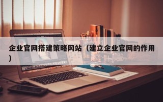 永新企业官网搭建策略网站（建立企业官网的作用）