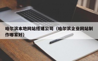 永新哈尔滨本地网站搭建公司（哈尔滨企业网站制作哪家好）