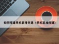 永新如何搭建单机软件网站（单机游戏搭建）