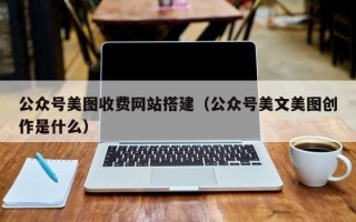 永新公众号美图收费网站搭建（公众号美文美图创作是什么）