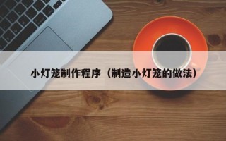 永新小灯笼制作程序（制造小灯笼的做法）
